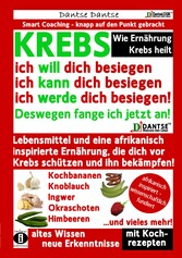 Wie Ernährung Krebs heilt: KREBS - ich will dich besiegen, ich kann dich besiegen, ich werde dich besiegen!