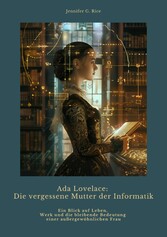 Ada Lovelace: Die vergessene Mutter der Informatik