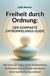 Freiheit durch Ordnung: Der kompakte Entrümpelungs-Guide