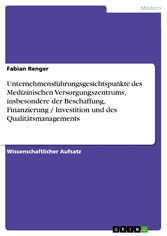 Unternehmensführungsgesichtspunkte des Medizinischen Versorgungszentrums, insbesondere der Beschaffung,  Finanzierung / Investition und des Qualitätsmanagements