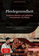 Pferdegesundheit: Anatomie, Medizin und natürliche Heilmethoden für Pferde