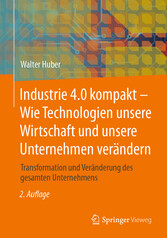 Industrie 4.0 kompakt - Wie Technologien unsere Wirtschaft und unsere Unternehmen verändern