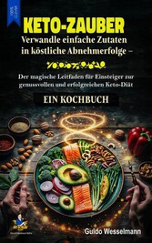 Keto-Zauber - Verwandle einfache Zutaten in köstliche Abnehmerfolge