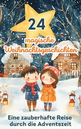 24 magische Weihnachtsgeschichten - eine zauberhafte Reise durch die Adventszeit