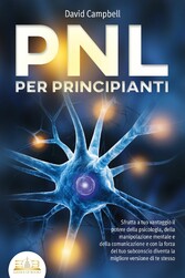 PNL PER PRINCIPIANTI: Sfrutta a tuo vantaggio il potere della psicologia, della manipolazione mentale e della comunicazione e con la forza del tuo subconscio diventa la migliore versione di te stesso