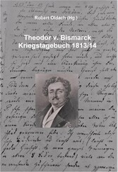 Theodor v. Bismarck - Kriegstagebuch 1813/14