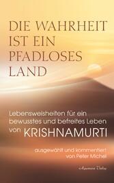 Die Wahrheit ist ein pfadloses Land - Lebensweisheiten für ein bewusstes und befreites Leben von Krishnamurti