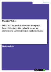 Das ARCS-Modell anhand des Beispiels Erste-Hilfe-Kurs. Wie schafft man eine intrinsische Lernmotivation bei Lernenden?