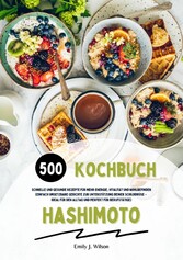 Hashimoto Kochbuch: 500 schnelle und gesunde Rezepte für mehr Energie, Vitalität und Wohlbefinden (Gerichte zur Unterstützung deiner Schilddrüse - ideal für den Alltag und perfekt für Berufstätige)