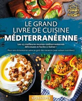 Le grand livre de cuisine méditerranéenne: Les 123 meilleures recettes méditerranéennes délicieuses et faciles à réaliser ! Pour une alimentation saine au goût des vacances (avec valeurs nutritives)