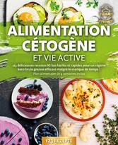 Alimentation cétogène et vie active: 123 délicieuses recettes IG bas faciles et rapides pour un régime keto brule graisse efficace malgré le manque de temps ! Plan alimentaire de 4 semaines inclus