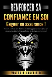 RENFORCER SA CONFIANCE EN SOI - Gagner en assurance !: Comment améliorer votre charisme et votre langage corporel et booster votre mindset grâce à des techniques efficaces de développement personnel