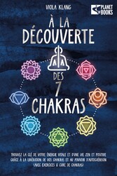 À la découverte des 7 chakras: Trouvez la clé de votre énergie vitale et d'une vie zen et positive grâce à la libération de vos chakras et au pouvoir d'autoguérison (avec exercices & cure de chakras)