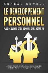 LE DEVELOPPEMENT PERSONNEL - Plus de succès et de bonheur dans votre vie: Améliorez votre mindset et atteignez tous vos objectifs avec des méthodes efficaces pour développer votre personnalité