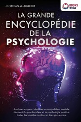 La grande encyclopédie de la psychologie: Analyser les gens, identifier la manipulation mentale, découvrir la psychanalyse et la psychologie positive, traiter les troubles mentaux et bien plus encore