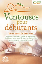 Ventouses pour débutants - Votre boost de bien-être: Comment vous pouvez soulager les fascias, lutter durablement contre le mal de dos et la cellulite et bien plus encore grâce à la cupping therapy !