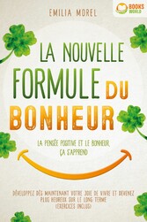 La nouvelle formule du bonheur - La pensée positive et le bonheur, ça s'apprend: Développez dès maintenant votre joie de vivre et devenez plus heureux sur le long terme