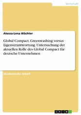 Global Compact. Greenwashing versus Eigenverantwortung. Untersuchung der aktuellen Rolle des Global Compact für deutsche Unternehmen