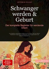 Schwanger werden & Geburt: Der komplette Begleiter für werdende Eltern