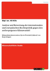 Analyse und Bewertung der internationalen und europäischen Rechtspolitik gegen den anthropogenen Klimawandel