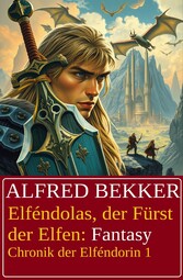 Elféndolas, der Fürst der Elfen: Fantasy: Chronik der Elféndorin 1