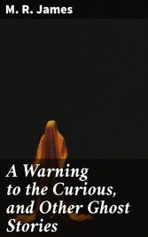 A Warning to the Curious, and Other Ghost Stories