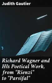 Richard Wagner and His Poetical Work, from 'Rienzi' to 'Parsifal'