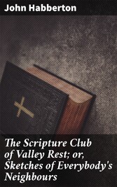 The Scripture Club of Valley Rest; or, Sketches of Everybody's Neighbours