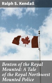 Benton of the Royal Mounted: A Tale of the Royal Northwest Mounted Police