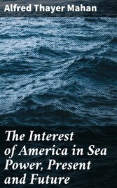 The Interest of America in Sea Power, Present and Future