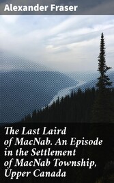 The Last Laird of MacNab. An Episode in the Settlement of MacNab Township, Upper Canada