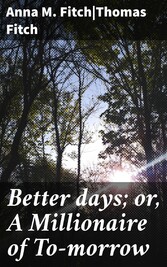 Better days; or, A Millionaire of To-morrow