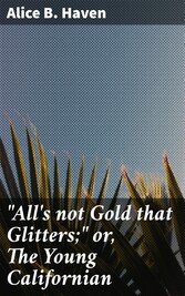 'All's not Gold that Glitters;' or, The Young Californian