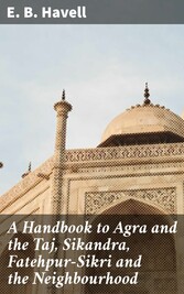 A Handbook to Agra and the Taj, Sikandra, Fatehpur-Sikri and the Neighbourhood