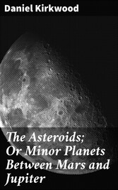 The Asteroids; Or Minor Planets Between Mars and Jupiter