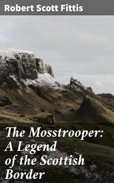 The Mosstrooper: A Legend of the Scottish Border