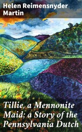 Tillie, a Mennonite Maid; a Story of the Pennsylvania Dutch