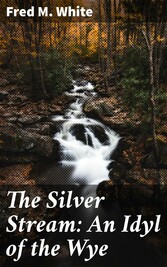 The Silver Stream: An Idyl of the Wye