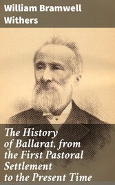 The History of Ballarat, from the First Pastoral Settlement to the Present Time