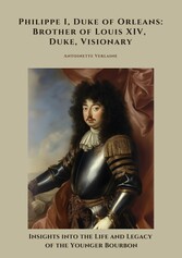 Philippe I, Duke of Orleans: Brother of Louis XIV, Duke, Visionary