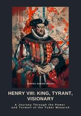 Henry VIII:  King, Tyrant, Visionary