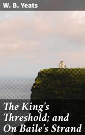 The King's Threshold; and On Baile's Strand