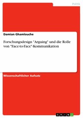 Forschungsdesign 'Arguing' und die Rolle von 'Face-to-Face'-Kommunikation