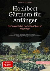 Hochbeet Gärtnern für Anfänger: Der praktische Gemüseanbau im Hochbeet