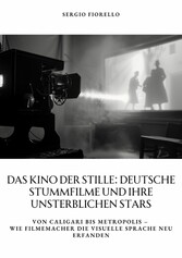 Das Kino der Stille: Deutsche Stummfilme und ihre  unsterblichen Stars