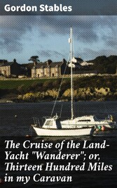 The Cruise of the Land-Yacht 'Wanderer'; or, Thirteen Hundred Miles in my Caravan