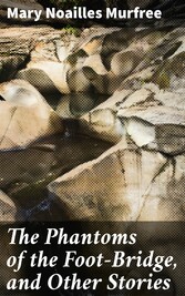 The Phantoms of the Foot-Bridge, and Other Stories