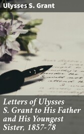 Letters of Ulysses S. Grant to His Father and His Youngest Sister, 1857-78