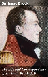 The Life and Correspondence of Sir Isaac Brock, K.B