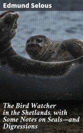 The Bird Watcher in the Shetlands, with Some Notes on Seals-and Digressions